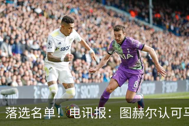 落选名单！电讯报：图赫尔认可马奎尔头球能力，但不满其不听指挥